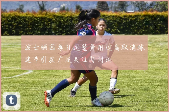波士顿因每日运营费用过高取消球迷节引发广泛关注与讨论